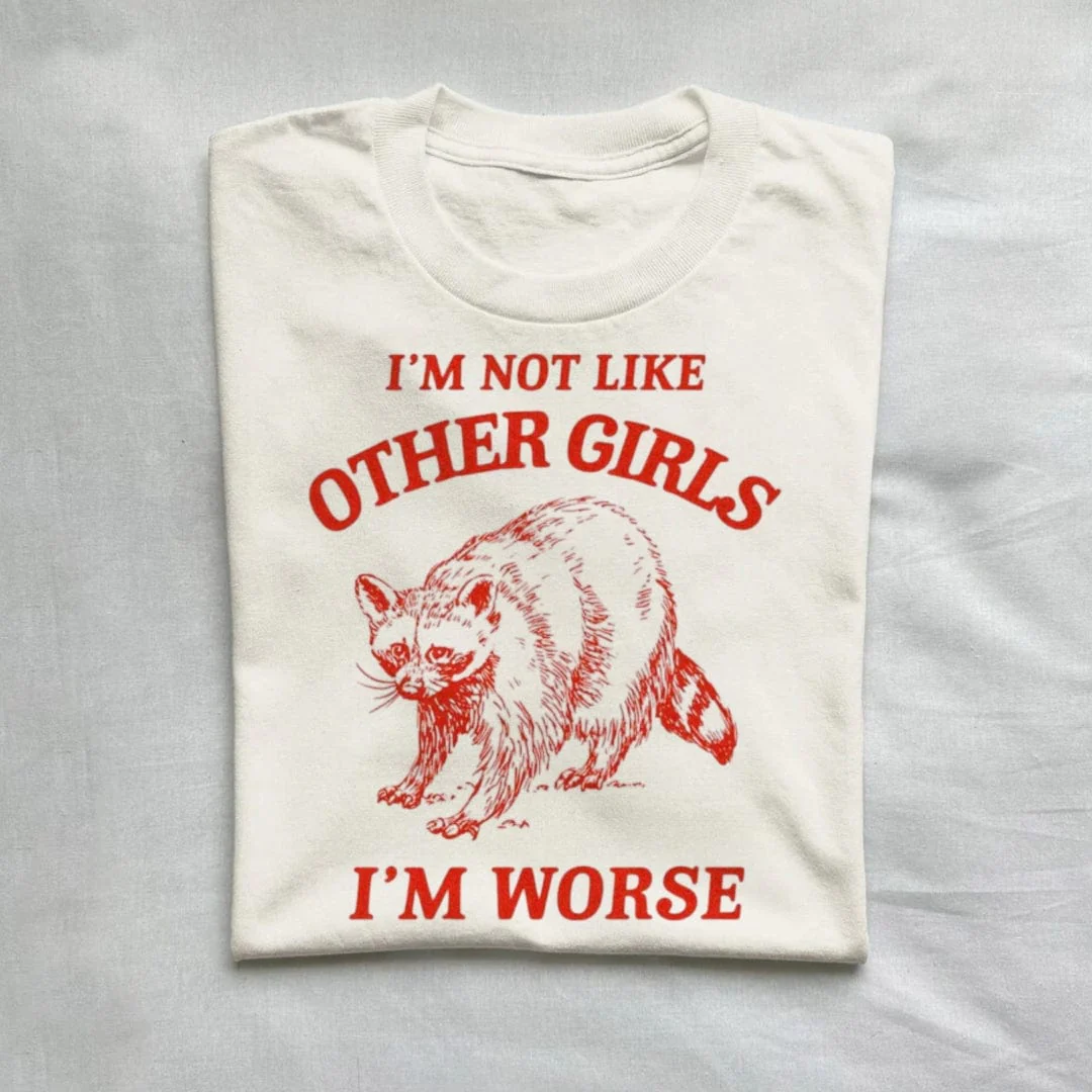 I'm Not Like Other Girls I'm Worse Raccoon T-shirt