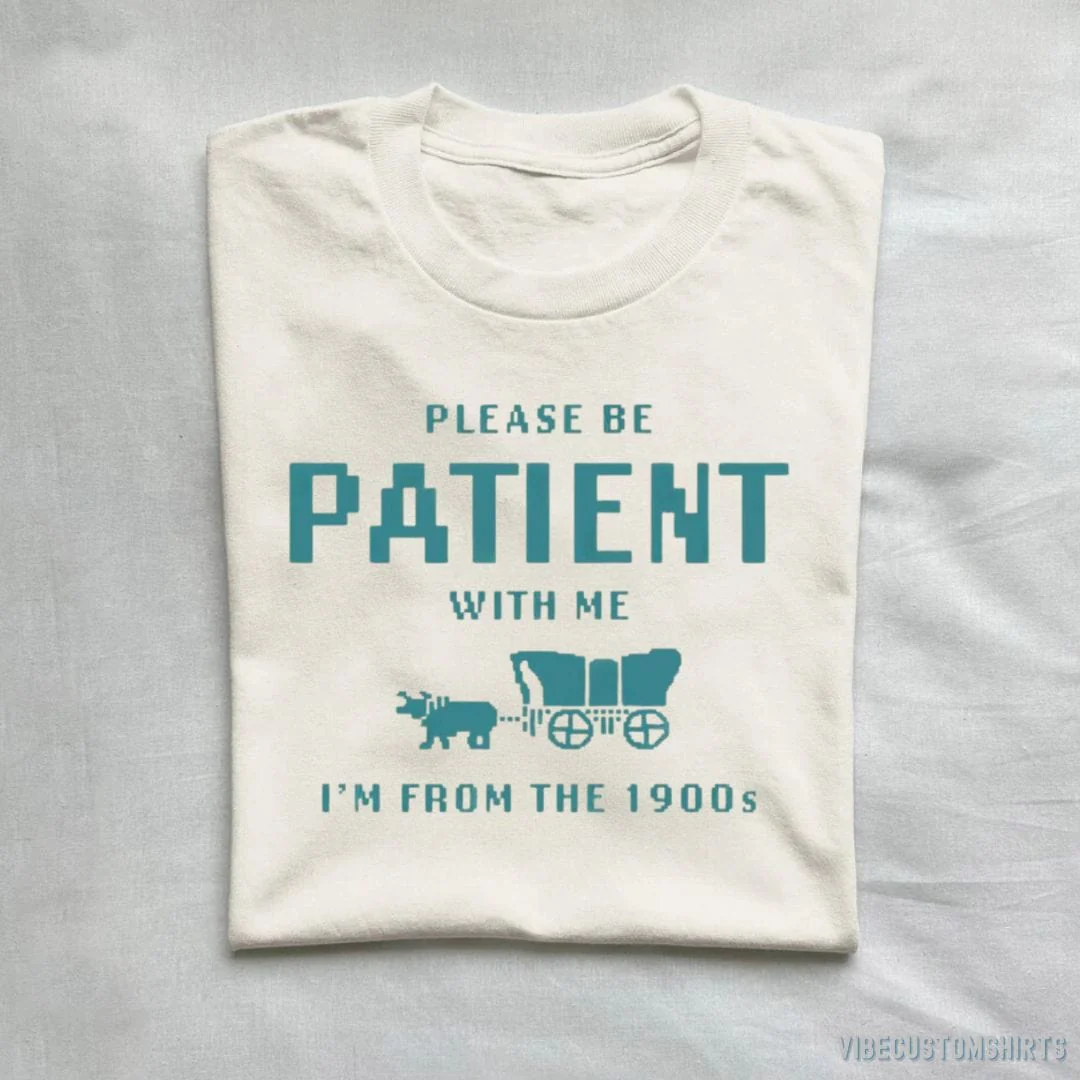 Please Be Patient With Me I'm From 1900s T-Shirt